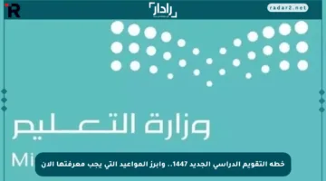خطة التقويم الدراسي الجديد 1447.. وأبرز المواعيد التي يجب معرفتها الآن